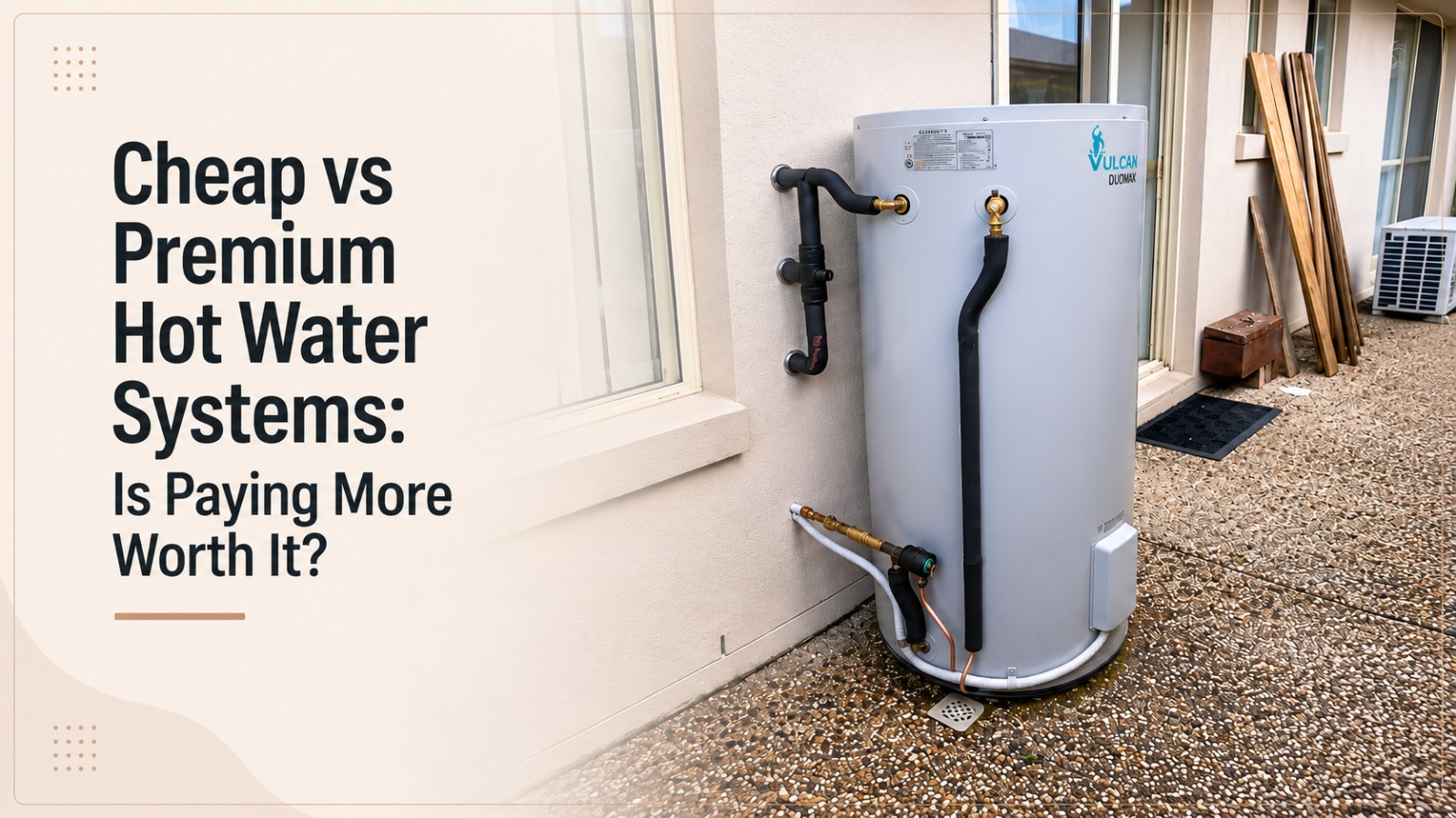Cheap vs Premium Hot Water Systems: Is Paying More Worth It?